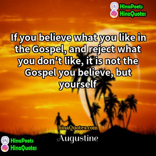 Augustine Quotes | If you believe what you like in